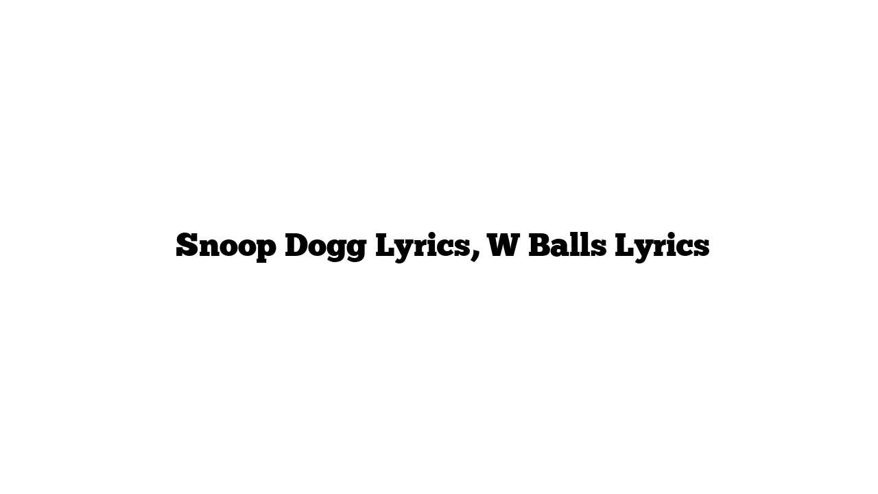  Snoop Dogg Lyrics, W Balls Lyrics